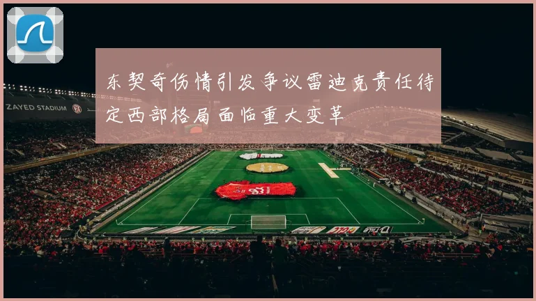 东契奇伤情引发争议雷迪克责任待定西部格局面临重大变革