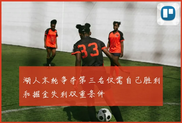 湖人末轮争夺第三名仅需自己胜利和掘金失利双重条件